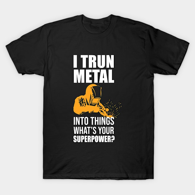 I turn metal into things whats your superpower T-Shirt by beaching